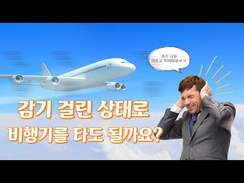 감기 걸린 상태로 비행기를 탔는데 귀가 너무 아팠습…